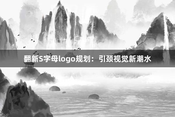 翻新S字母logo规划：引颈视觉新潮水